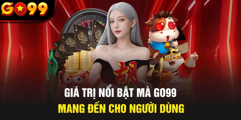 Giá trị nổi bật mà GO99 mang đến cho người dùng